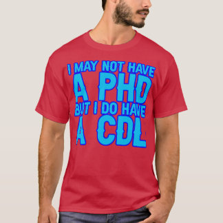 私はPhdを持っていないかもしれないが、私はCdl 12を持っている Tシャツ