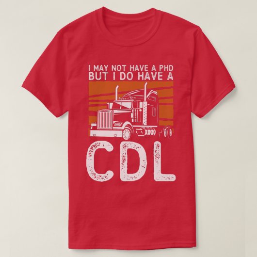 私はPHDを持っていないが、私はCDLトラックTruを持っている Tシャツ (デザイン正面)