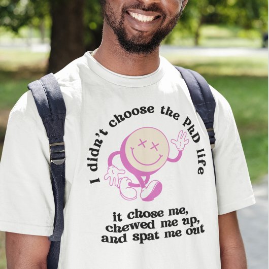 私はPhDライフを選ばなかった、それは私を選んだ Tシャツ