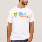 "私はPickleballのためのこれだけを"のワイシャツ早く目覚めます Tシャツ (正面)