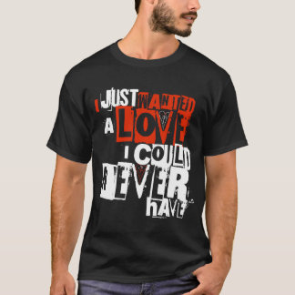 私はTeeを持つことのできない愛を望んでいた Tシャツ