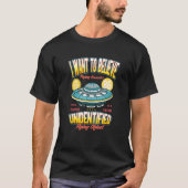 私はUfoソーサー信じのエイリアンハ飛んでいるンターしたい Tシャツ (正面)