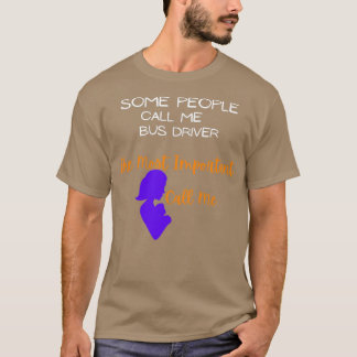 私をバスの運転手と最も重要と呼ぶ人もいる Tシャツ