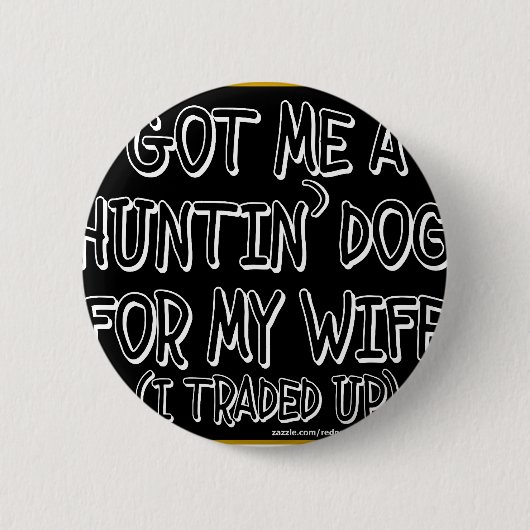 私を得られて私の妻(私は交換しました)のためのHUNTIN犬 缶バッジ (正面)