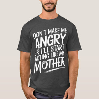 私を怒らせないでください。怒ったら母みたいになっちゃう Funny Tシャツ