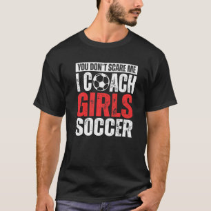 私を怖がらせようとしても無駄!女子サッカーのコーチやってるもん サッカーコーチ Tシャツ