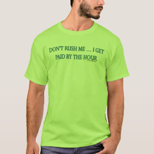 私を急がせないで下さい。 私は毎時間俸給を受け取ります! Tシャツ