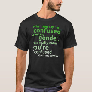 私を言うとき私の性について…混同されます Tシャツ