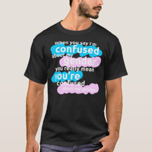 私を言うとき私の性について…混同されます Tシャツ