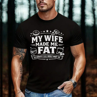 私を誰も欲しがらないように妻が私を太らせた Tシャツ