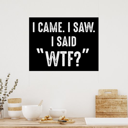 私来。私は見た。私は"WTF?"と言った おもしろい引用文 ポスター (キッチン)