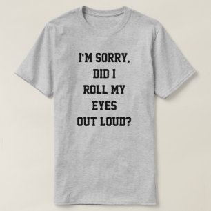 私残念、私は出しました私の目を大声でですか。 Tシャツ