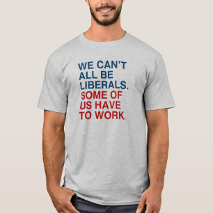 私達はすべて働かなければなりません自由主義者、米国のいくつかである Tシャツ