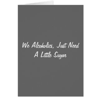 私達はアルコール中毒患者、ちょうど少し砂糖を必要とします