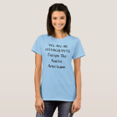 私達はネイティブアメリカンを除くすべての移民です Tシャツ (正面フル)