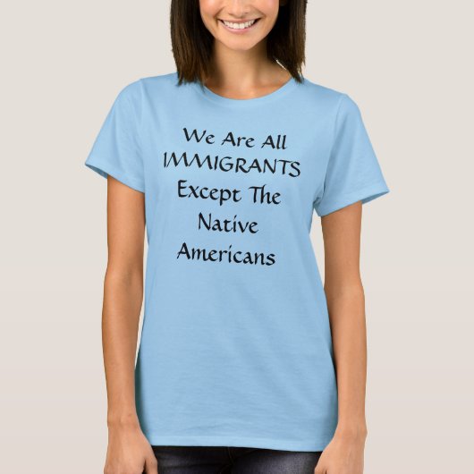 私達はネイティブアメリカンを除くすべての移民です Tシャツ (正面)