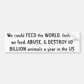 私達は世界を食べ物を与えることができます。 その代り、私達は、ABUS…食べ物を与えます バンパーステッカー (正面)