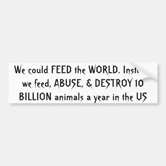 私達は世界を食べ物を与えることができます。 その代り、私達は、ABUS…食べ物を与えます バンパーステッカー (正面)