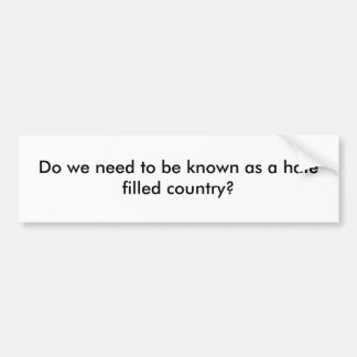 私達は憎悪によって満たされる国として知られている必要がありますか。 バンパーステッカー
