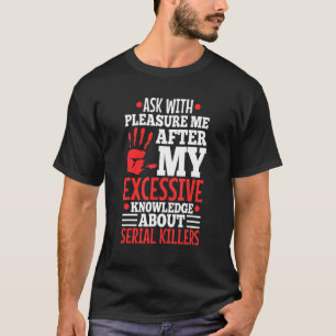 私頼は連続殺人に関する私の過剰な知識について Tシャツ