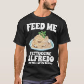 私食べ物を与えはFettuccine Alfredoと私を教えてかわいらし Tシャツ (正面)