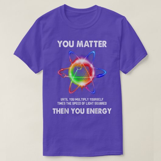 科学おもしろい原子科学You Matter Minute Energy Physi Tシャツ (デザイン正面)