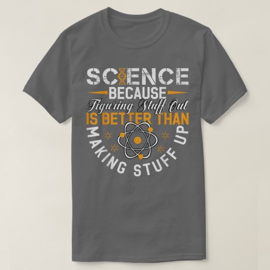 科学は考え出す方が作るより良いからだ Tシャツ (デザイン正面)