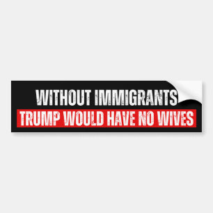 移民がいなければトランプは妻を娶っていない バンパーステッカー
