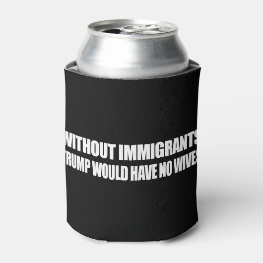 移民がなければ、トランプは妻を持たないだろう – 。 缶クーラー (缶正面)