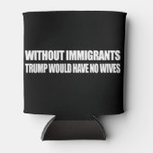 移民がなければ、トランプは妻を持たないだろう – 。 缶クーラー (正面)