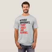 移民がなければ、トランプは妻を持たないだろう Tシャツ (正面フル)