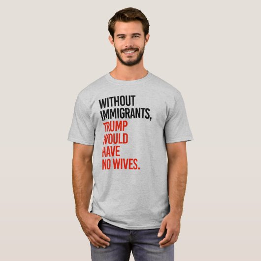 移民がなければ、トランプは妻を持たないだろう Tシャツ (正面フル)