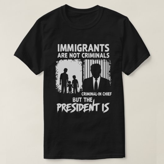 移民は犯罪者ではありませんが大統領は犯罪者です Tシャツ (デザイン正面)