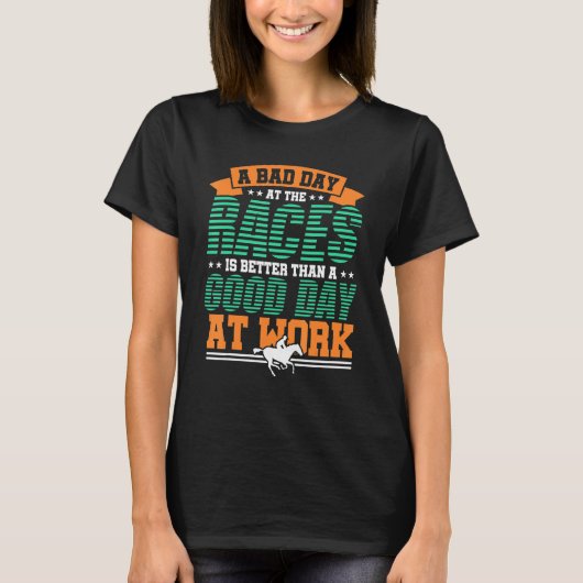 競馬で嫌な日でも最高 レース Tシャツ (正面)