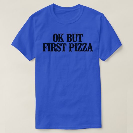 簡単な名言 面白い いいね でもまずはピザ Tシャツ (デザイン正面)