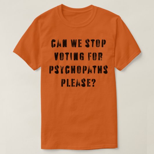 精神病質の政治家に投票するのをやめろ 1 Tシャツ (デザイン正面)
