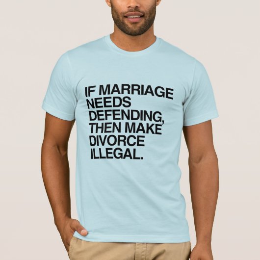 結婚が守られる必要があるなら、離婚を違法にすべきだ Tシャツ (正面)