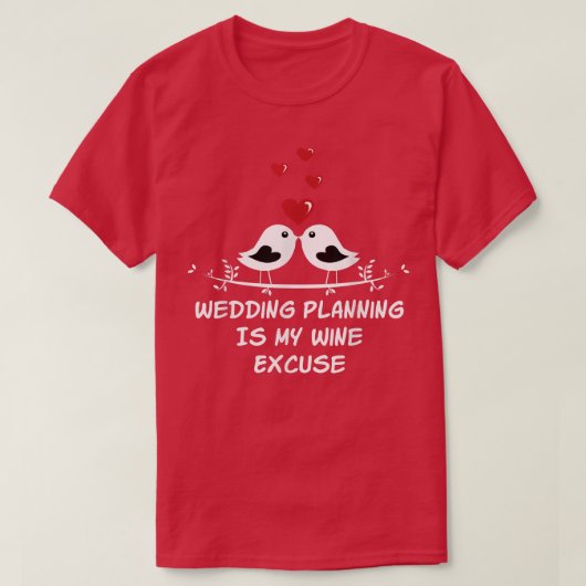 結婚式の計画はワインを飲むための言い訳 結婚式パーティー Tシャツ (デザイン正面)