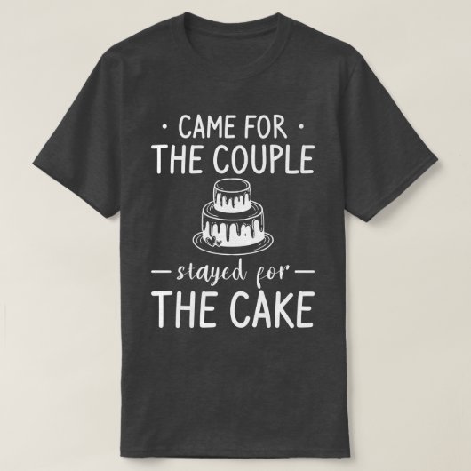 結婚式カップルのために来て、ケーキのために滞在しました Tシャツ (デザイン正面)