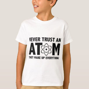 絶対に原子を信用しない。彼らは全てを構成している。 Tシャツ