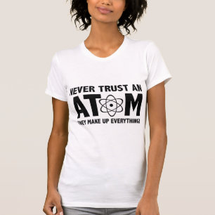 絶対に原子を信用しない。彼らは全てを構成している。 Tシャツ