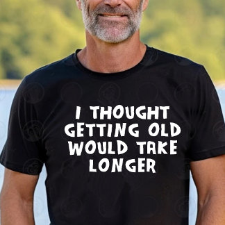 老いるのにこんなに時間がかかるなんて思っていなかった Tシャツ