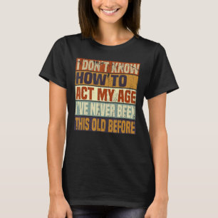 老おもしろい人ことわざ、私は行動する方法を知らない Tシャツ