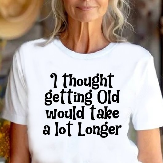 老けるのはもっと遅いと思ってた! Tシャツ