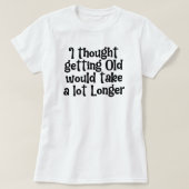 老けるのはもっと遅いと思ってた! Tシャツ (デザイン正面)