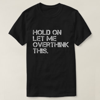 考えるのに時間が欲しい Hold On Let Me Overthink This Tシャツ