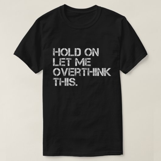 考えるのに時間が欲しい Hold On Let Me Overthink This Tシャツ (デザイン正面)