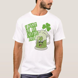 聖パトリックの日にあなたの内側にいたい Tシャツ