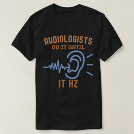 聴力学者たちはそれがHzするまでやる Tシャツ