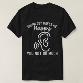 聴覚学は私を幸せにする あなたはそうではない Tシャツ